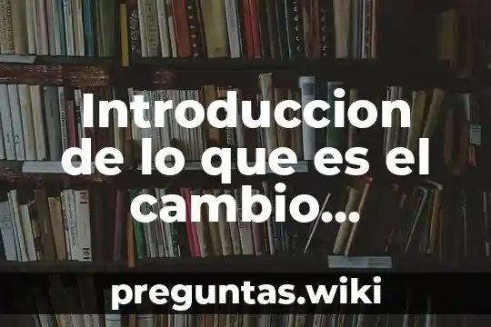 Introduccion de lo que es el cambio climatico