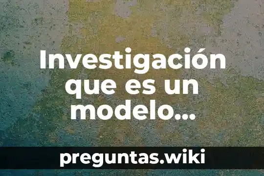 Investigación que es un modelo atómico
