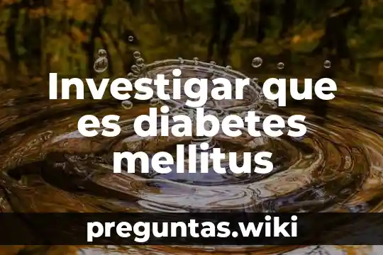Investigar que es diabetes mellitus