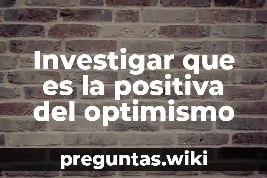 Investigar que es la positiva del optimismo