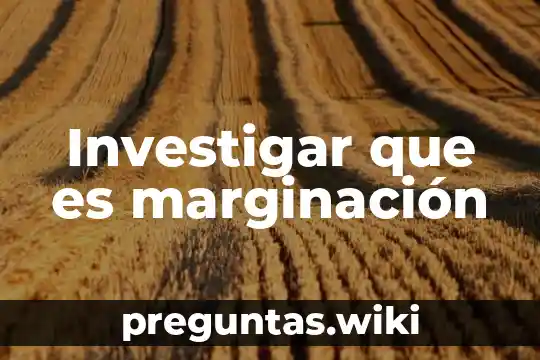 Investigar que es marginación