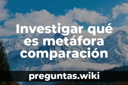 Investigar qué es metáfora comparación