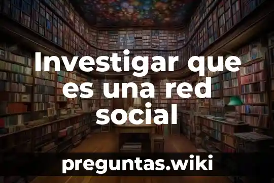 Investigar que es una red social