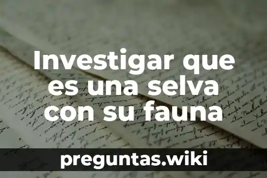 Investigar que es una selva con su fauna