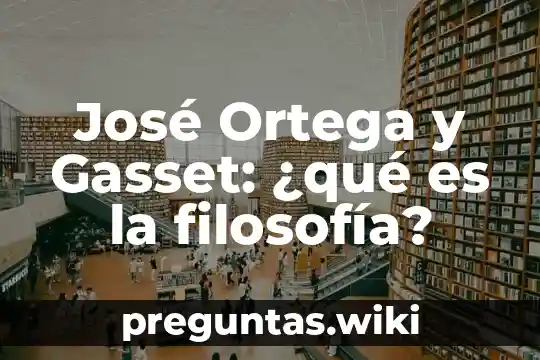 José Ortega y Gasset: ¿qué es la filosofía?