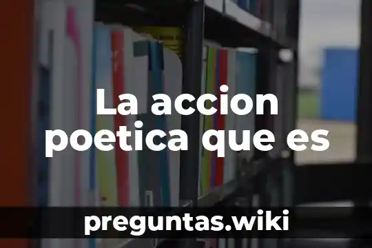 La accion poetica que es