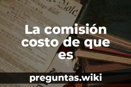 La comisión costo de que es