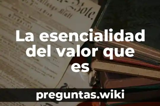 La esencialidad del valor que es