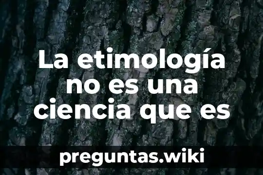 La etimología no es una ciencia que es