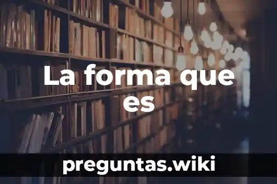 La forma que es
