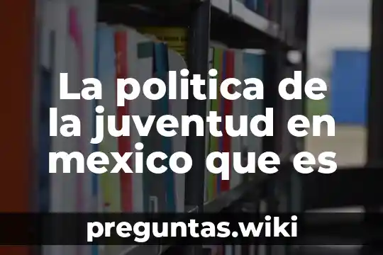 La politica de la juventud en mexico que es