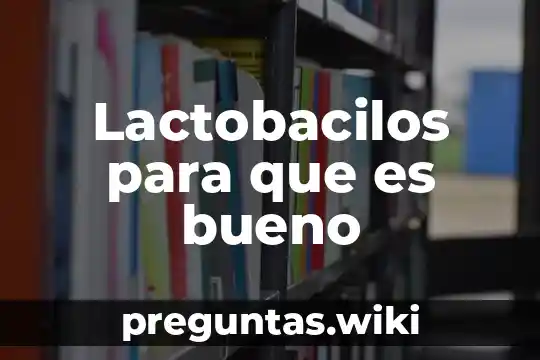 Lactobacilos para que es bueno