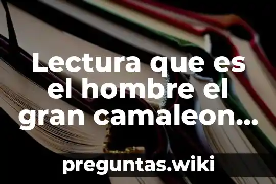 Lectura que es el hombre el gran camaleon ser humano