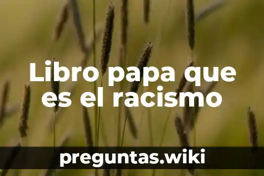 Libro papa que es el racismo
