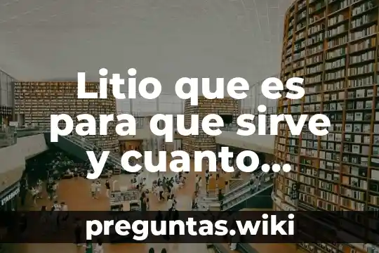 Litio que es para que sirve y cuanto cuesta