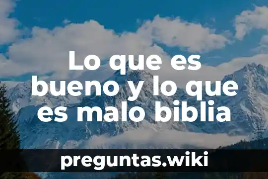 Lo que es bueno y lo que es malo biblia