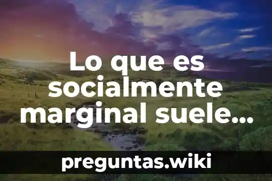 Lo que es socialmente marginal suele ser simbólicamente central
