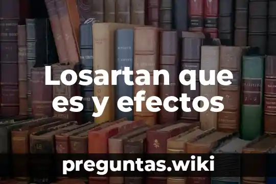 Losartan que es y efectos
