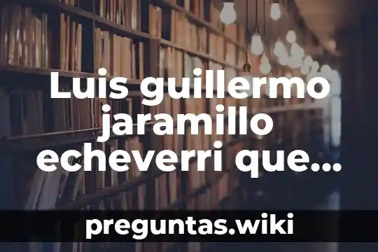 Luis guillermo jaramillo echeverri que es conocimiento