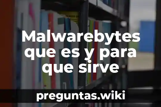 Malwarebytes que es y para que sirve