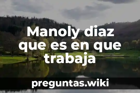 Manoly diaz que es en que trabaja