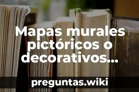 Mapas murales pictóricos o decorativos que es