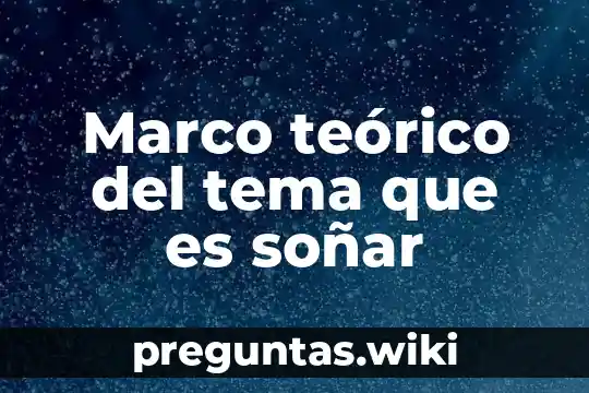 Marco teórico del tema que es soñar