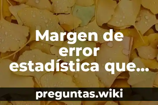 Margen de error estadística que es