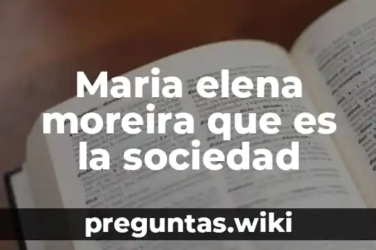Maria elena moreira que es la sociedad