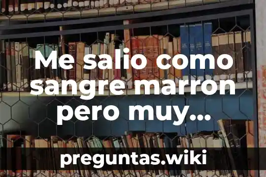 Me salio como sangre marron pero muy aguada que es