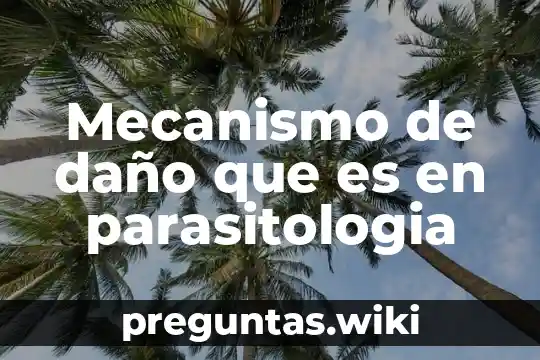 Mecanismo de daño que es en parasitologia