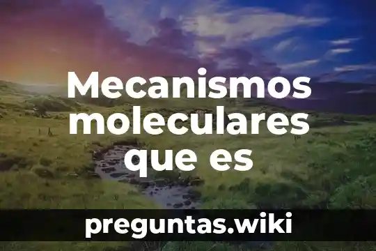 Mecanismos moleculares que es