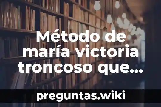 Método de maría victoria troncoso que es