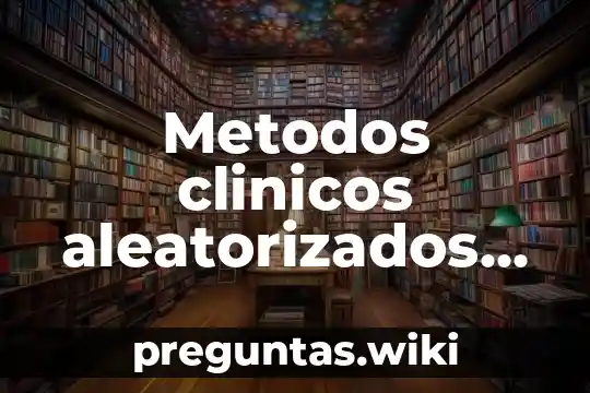 Metodos clinicos aleatorizados que es