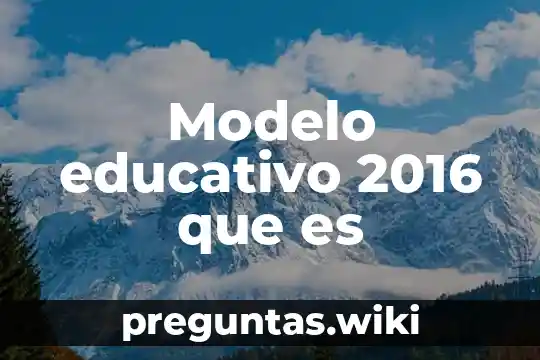 Modelo educativo 2016 que es