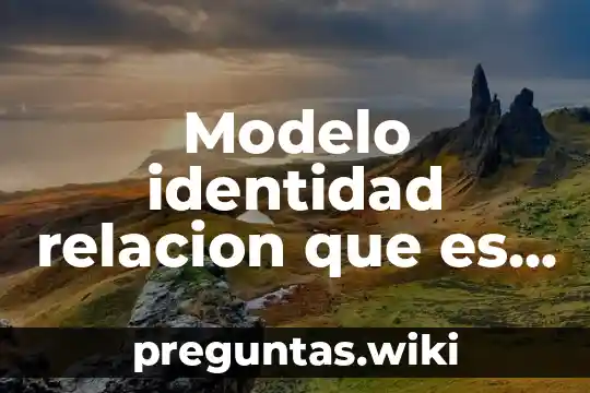 Modelo identidad relacion que es y para qque sirve