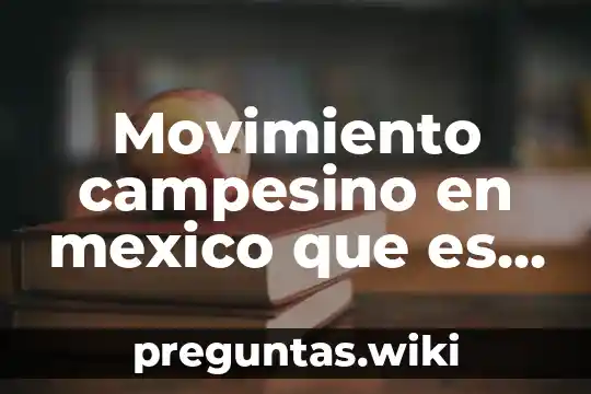 Movimiento campesino en mexico que es lo que pedian