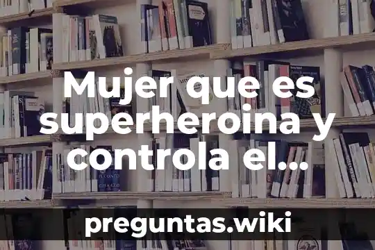 Mujer que es superheroina y controla el clima