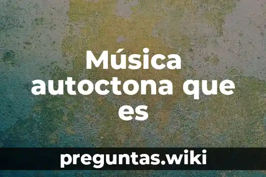 Música autoctona que es