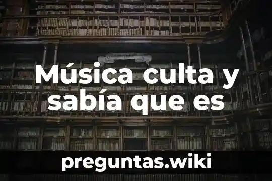Música culta y sabía que es