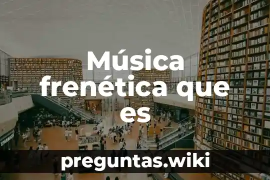 Música frenética que es