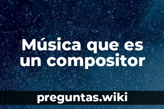 Música que es un compositor