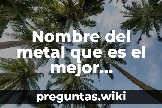 Nombre del metal que es el mejor conductor de electricidad