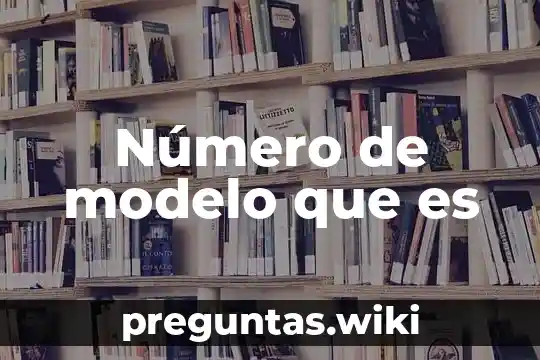 Número de modelo que es