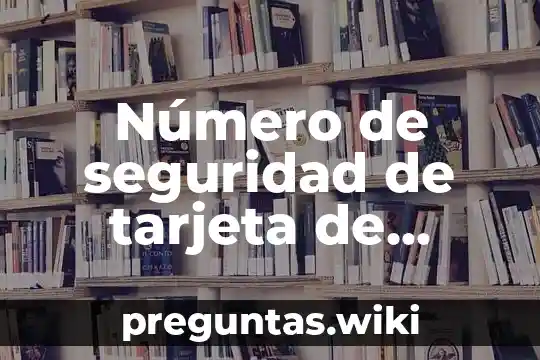 Número de seguridad de tarjeta de débito que es