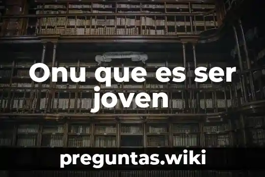 Onu que es ser joven