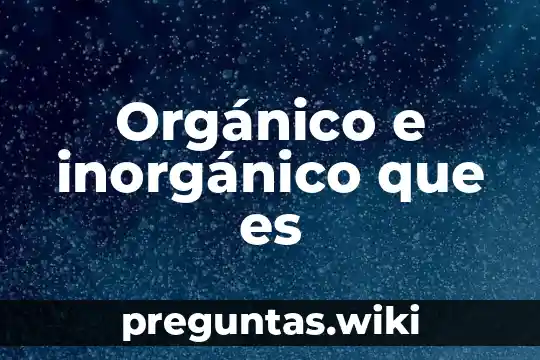 Orgánico e inorgánico que es