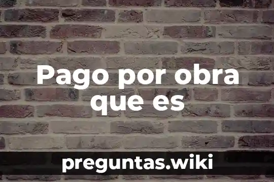 Pago por obra que es