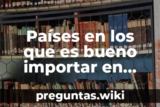 Países en los que es bueno importar en 2019