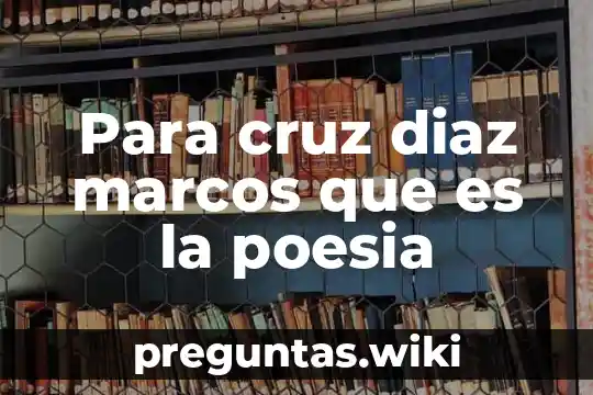 Para cruz diaz marcos que es la poesia